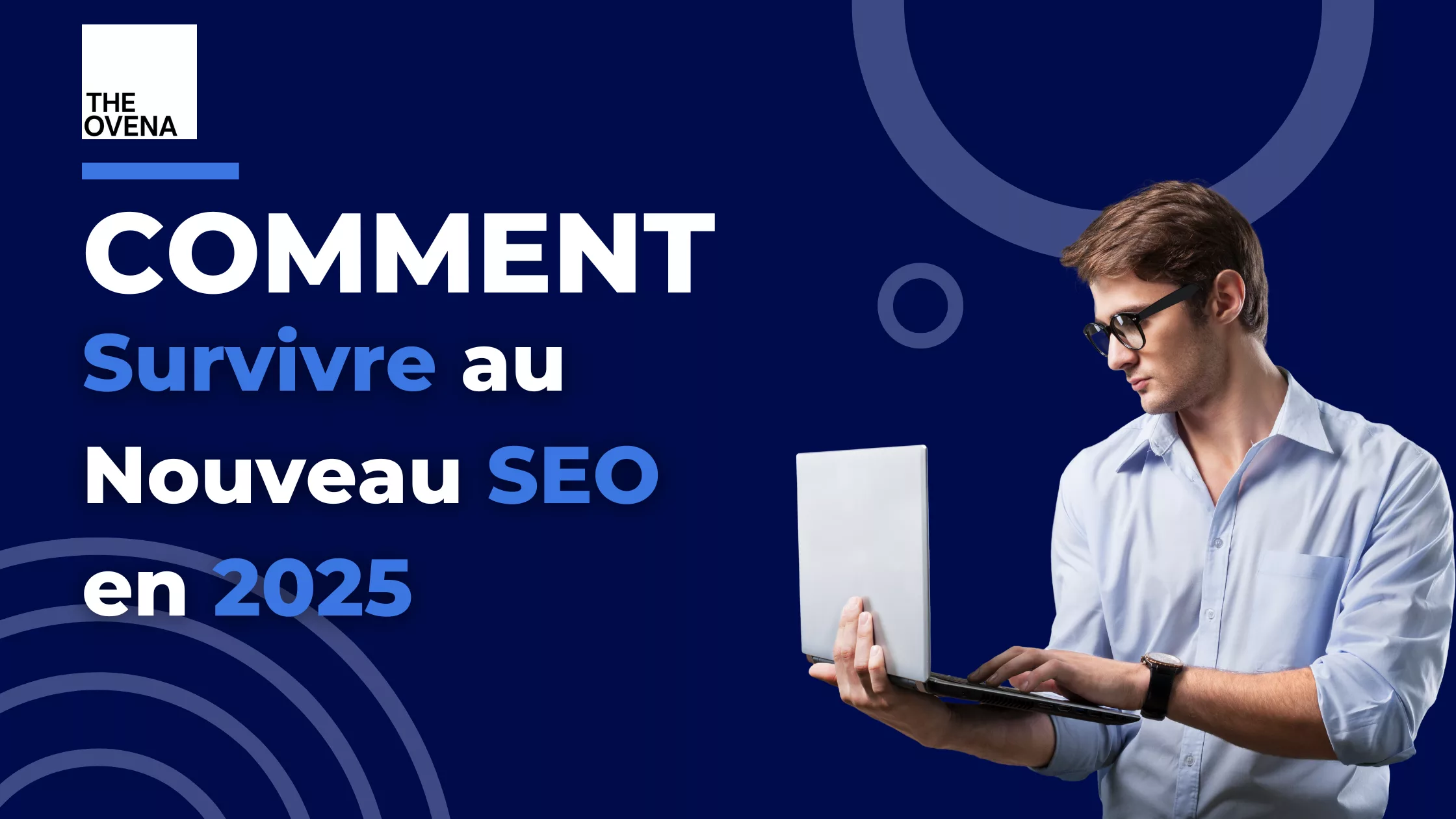 Comment survivre au nouveau SEO en 2025